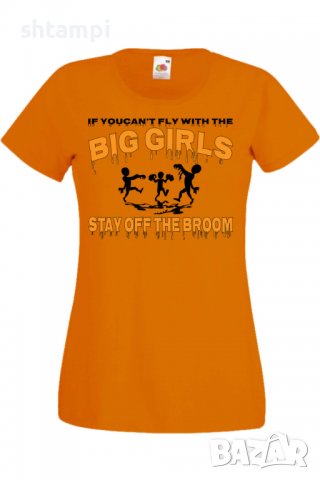 Дамска тениска If You Can't Fly With The Big Girls Stay Off The Broom 2,Halloween,Хелоуин,Празник,, снимка 8 - Тениски - 38137920