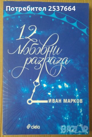 12 любовни разказа  Иван Марков, снимка 1 - Художествена литература - 39720314