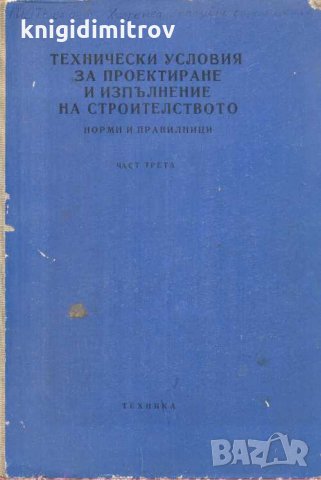 Технически условия за проектиране и изпълнение на строителството Норми и правилници Част 3 Колектив, снимка 1 - Специализирана литература - 34537229