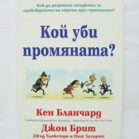 Книга Кой уби промяната? Кен Бланчард, Джон Брит 2010 г., снимка 1 - Специализирана литература - 34877104