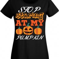Дамска тениска Stop Staring At My Pumpkin 3,Halloween,Хелоуин,Празник,Забавление,Изненада,Обичаи,, снимка 1 - Тениски - 38144160
