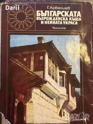 Българската възрожденска къща и нейната украса- Георги Арбалиев