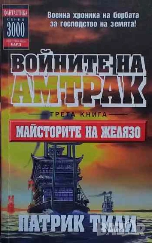 Войните на Амтрак. Книга 3: Майсторите на желязо Патрик Тили