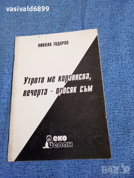 Никола Тодоров - Утрото ме коронясва, вечерта - просяк съм, снимка 1
