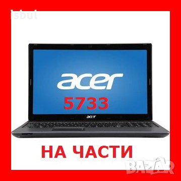 На Части Acer Aspire 5733 5333, снимка 1 - Части за лаптопи - 38166278