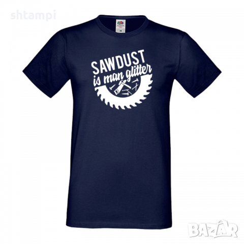 Мъжка тениска Sawdust is man glitter Дядо,Празник,Татко,Изненада,Повод,Рожден ден, Имен Ден,, снимка 2 - Тениски - 36504740