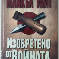 Изобретено от войната   Автор; Майкъл Уайт, снимка 1 - Художествена литература - 37116887