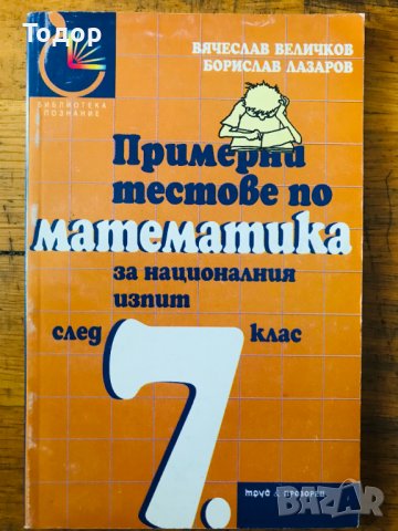 Примерни тестове по математика за националния изпит след 7. клас Борислав Лазаров, Вячеслав Величков