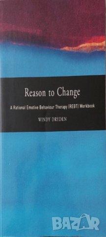 Reason to Change: A Rational Emotive Behaviour Therapy (REBT) Workbook (Windy Dryden), снимка 1 - Други - 42774874