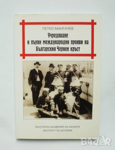Книга Учредяване и първи международни прояви на БЧК - Петко Мангачев 2008 г., снимка 1 - Други - 35385984