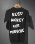 ТЕНИСКА NEED MONEY FOR PORSCHE, снимка 1 - Тениски - 44148704
