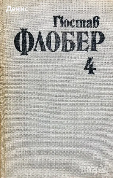 Гюстав Флобер Том 4 - Бувар И Пекюше; Речник На Готовите Истини; Писма, снимка 1