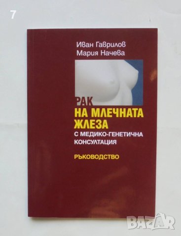 Книга Рак на млечната жлеза с медико-генетична консултация - Иван Гаврилов, Мария Начева 2013 г., снимка 1 - Специализирана литература - 42764747