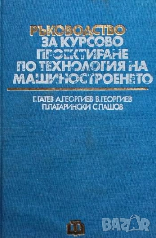 Ръководство за курсово проектиране по технология на машиностроенето Г. Гатев, А. Георгиев, В. Георги