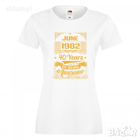 Дамска Тениска JUNE 1982 40 YEARS BEING AWESOME Подарък,Изненада,Празник , снимка 5 - Тениски - 37084598