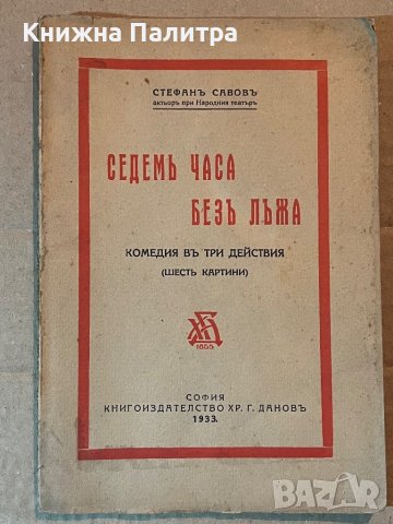 Седемь часа безъ лъжа Комедия въ три действия Стефан Савов