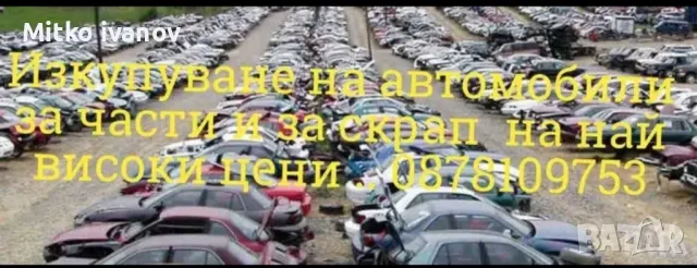 изкупуване на автомобили и джипове бусове за части и скрап  на високи цени може и десен волан , снимка 1 - Изкупуване на коли за скрап - 47995552