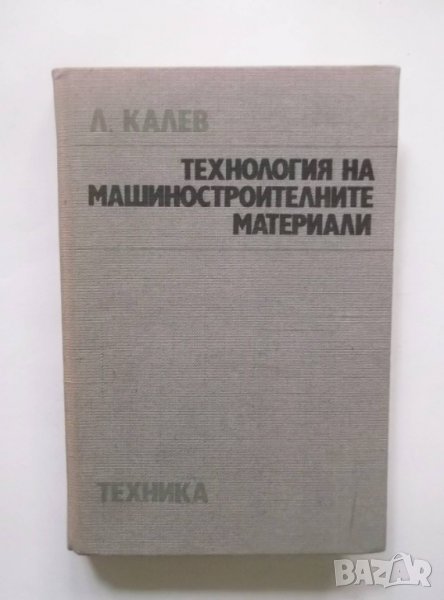 Книга Технология на машиностроителните материали - Любомир Калев 1987 г., снимка 1