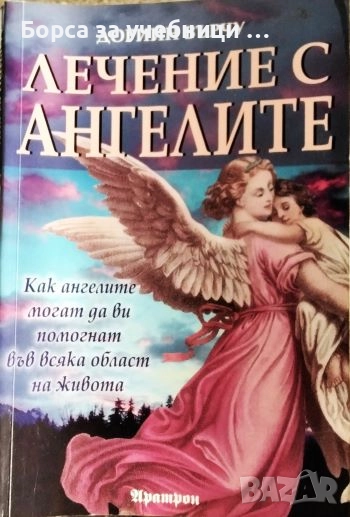 Лечение с ангелите. Как ангелите могат да ви помогнат във всяка област на живота / Дорийн Върчу, снимка 1