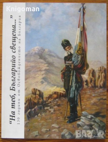 На теб Българийо свещена...албум 130 години от Освобождението на България, Колектив, снимка 1 - Специализирана литература - 35570043