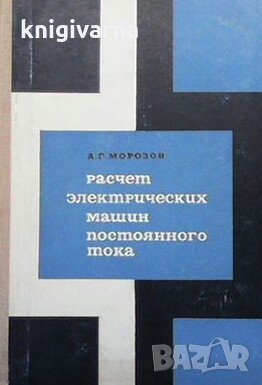 Расчет электрических машин постоянного тока А. Г. Морозов