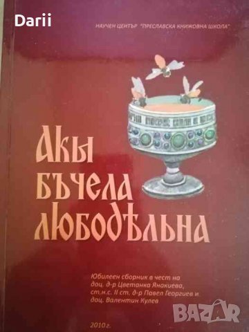 Акы бъчела любодѣльна Юбилеен сборник в чест на доц. д-р Цветанка Янакиева, 