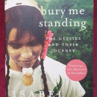 Заровете ни прави - циганите и тяхното пътуване / Bury me Standing - The Gypsies and Their Journey, снимка 1 - Специализирана литература - 39449101