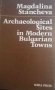 Archaeological sites in modern Bulgarian towns- Magdalina Stancheva, снимка 1 - Художествена литература - 35148612