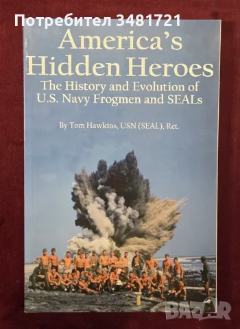 America's Hidden Heroes. The History and Evolution of U.S. Navy Frogmen and SEALs