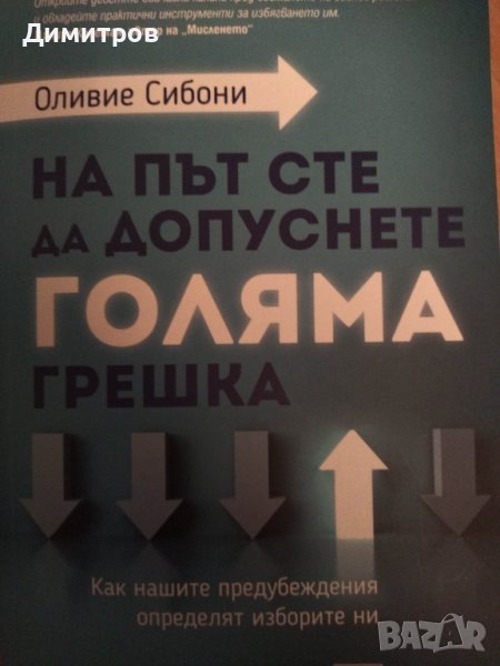 На път сте да допуснете голяма грешка. Как нашите предубеждения определят изборите ни. Оливие Сибони, снимка 1
