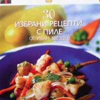 30 избрани рецепти с пиле Иван Звездев, снимка 1 - Други - 38259383
