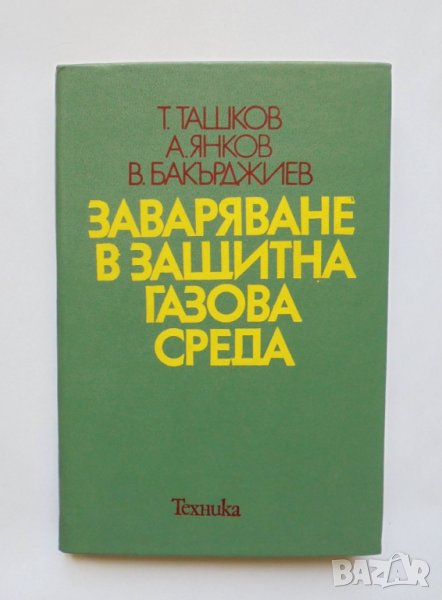 Книга Заваряване в защитна газова среда - Т. Ташков и др. 1979 г., снимка 1