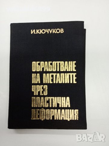 Йосиф Кючуков - Обработване на металите чрез пластична деформация , снимка 1 - Специализирана литература - 42633545