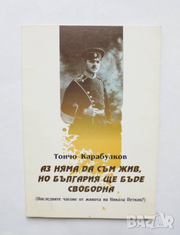 Книга Аз няма да съм жив, но България ще бъде свободна - Тончо Карабулков 1997 г.