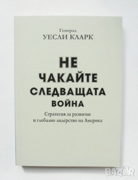 Книга Не чакайте следващата война - Уесли Кларк 2015 г., снимка 1