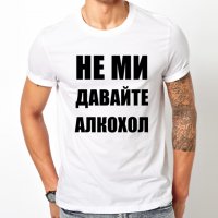 Мъжка тениска ''НЕ МИ ДАВАЙТЕ АЛКОХОЛ'', достъпна в над 10 цвята! Поръчай модел с ТВОЯ идея!, снимка 1 - Тениски - 13557487