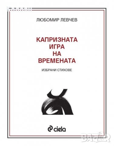  Любомир Левчев - Капризната игра на времената. Избрани стихове (2010), снимка 1 - Художествена литература - 31086726