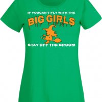 Дамска тениска If You Can't Fly With The Big Girls Stay Off The Broom 1,Halloween,Хелоуин,Празник,, снимка 7 - Тениски - 38137853