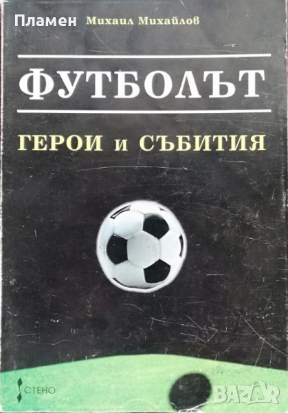 Футболът: Герои и събития Михаил Михайлов, снимка 1