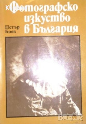 Петър Боев - Фотографско изкуство в България (1856-1944), снимка 1 - Специализирана литература - 30910023