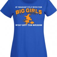 Дамска тениска If You Can't Fly With The Big Girls Stay Off The Broom 1,Halloween,Хелоуин,Празник,, снимка 4 - Тениски - 38137853