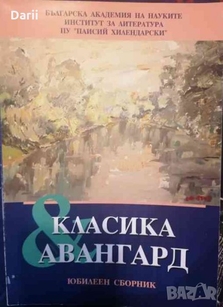 Класика и авангард .Юбилеен сборник по случай 70-та годишнина на проф. д. ф. н. Иван Сарандев, снимка 1