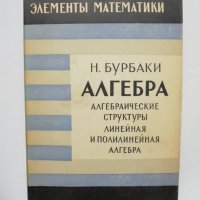 Книга Алгебра: Алгебраические структуры - Н. Бурбаки 1962 г. Элементы математики Математика, снимка 1 - Други - 38175958