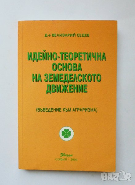 Идейно-теоретична основа на земеделското движение (Въведение към аграризма) - Велизарий Седев 2004 г, снимка 1