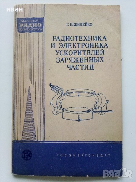 Радиотехника и електроника ускорителей заряженных частиц - Г.Жилейко  - 1958г., снимка 1
