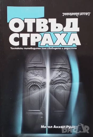 Отвъд страха Толтекски пътеводител към свободата и радостта Мигел Анхел Руис