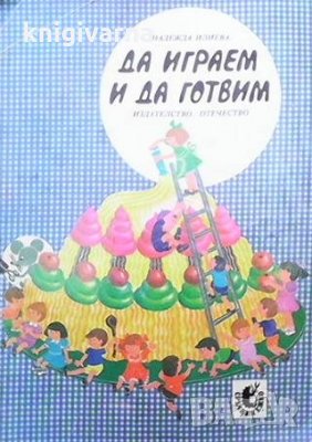 Да играем и да готвим Надежда Илиева, снимка 1 - Детски книжки - 35261654