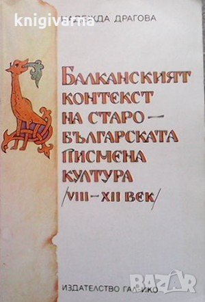 Балканският контекст на старобългарската писмена култура (VIII-XII век) Надежда Драгова