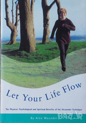 Let Your Life Flow: The Physical, Psychological and Spiritual Benefits of the Alexander Technique, снимка 1 - Други - 42859248