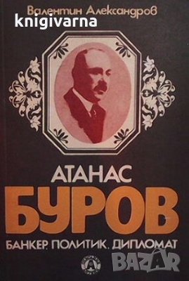 Атанас Буров - банкер, политик, дипломат Валентин Александров